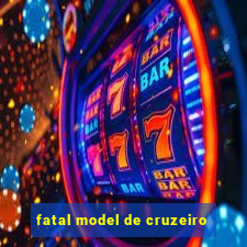 fatal model de cruzeiro